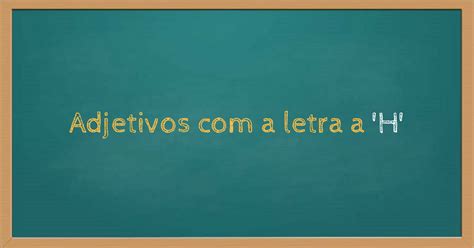 Adjetivo Com A Letra H