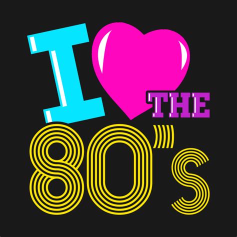I Love The 80s 80s T Shirt Teepublic