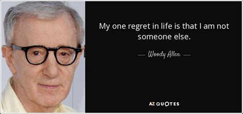 Woody Allen Quote My One Regret In Life Is That I Am Not