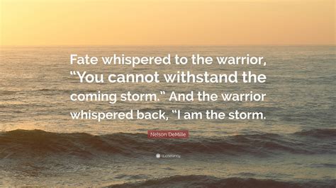 Nelson Demille Quote “fate Whispered To The Warrior “you Cannot Withstand The Coming Storm