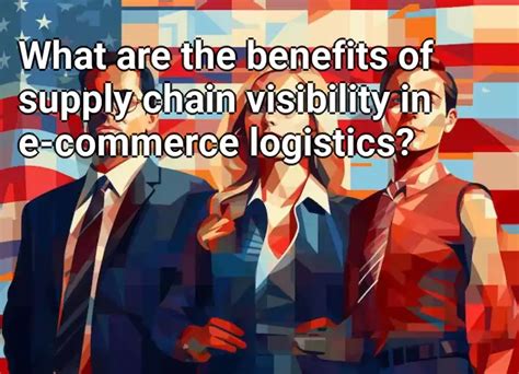 What Are The Benefits Of Supply Chain Visibility In E Commerce