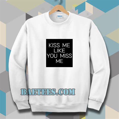 Kiss Me Like You Miss Me Sweatshirt Baetees