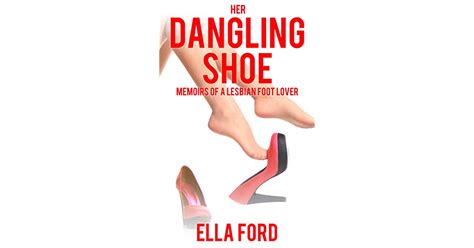 Her Dangling Shoe Memoirs Of A Lesbian Foot Lover By Ella Ford