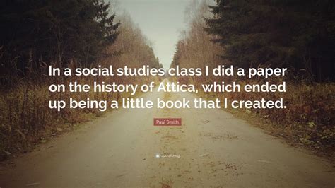 Paul Smith Quote “in A Social Studies Class I Did A Paper On The