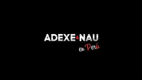 Adexe Y Nau En Perú Hd Youtube