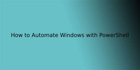 How To Automate Windows With Powershell