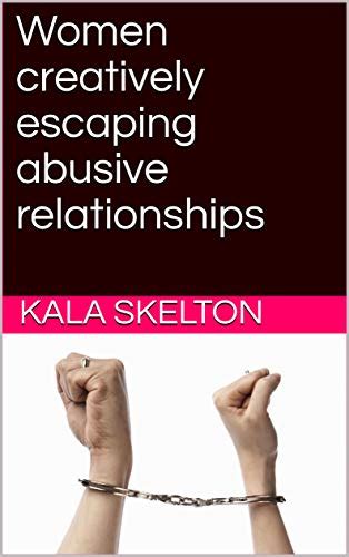 women creatively escaping abusive relationships real relationship advice kindle edition by