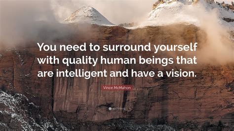 Vince Mcmahon Quote You Need To Surround Yourself With Quality Human