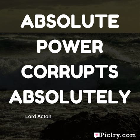 Power Tends To Corrupt And Absolute Power Corrupts Absolutely Piclry
