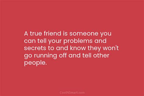 Quote A True Friend Is Someone You Can Tell Your Problems And Secrets