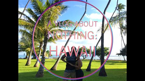 A Vlog About Nothing Hawaiian Adventures Part 1 Youtube
