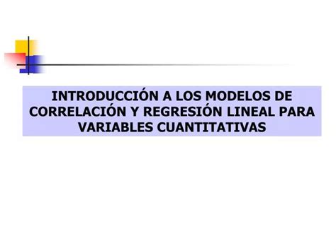 Ppt IntroducciÓn A Los Modelos De CorrelaciÓn Y RegresiÓn Lineal Para