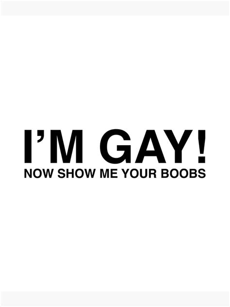 Im Gay Now Show Me Your Boobs Poster For Sale By Evelyusstuff Redbubble
