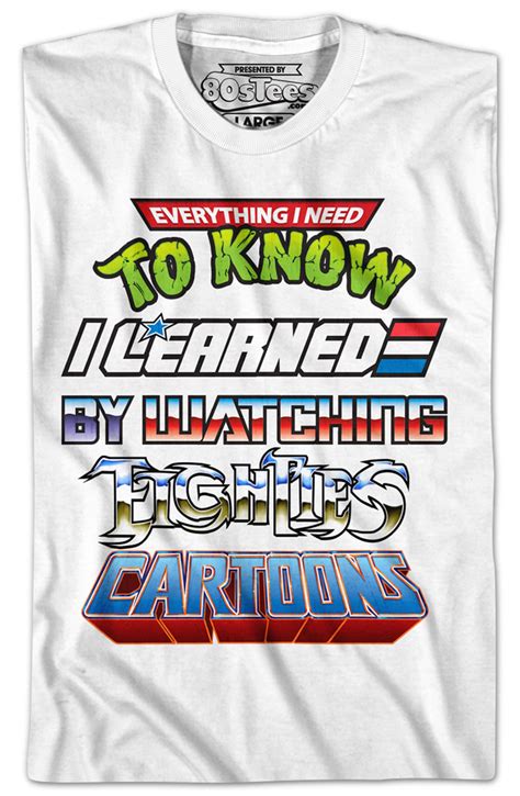 Everything I Need To Know I Learned Watching Eighties Cartoons Shirt