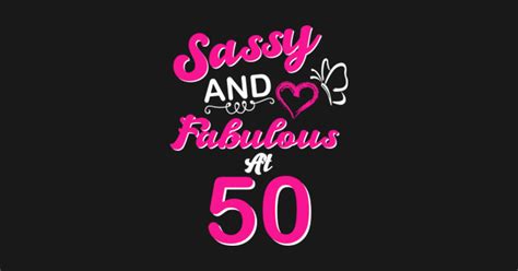 50th Birthday T Sassy And Fabulous 50 Year Old Funny Quotes 50th