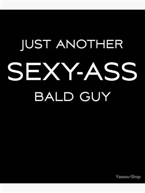 Just Another Sexy Ass Bald Guy Bald And Sexy Men Poster For Sale By Yassou Shop Redbubble