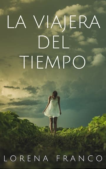 Biografía del autor nacida en barcelona en 1983, lorena franco es actriz, presentadora y escritora. LA VIAJERA DEL TIEMPO - FRANCO LORENA - Sinopsis del libro ...