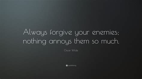 Oscar Wilde Quote Always Forgive Your Enemies Nothing Annoys Them So