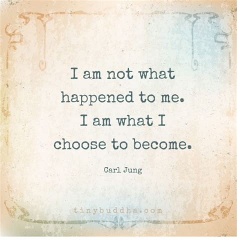 I Am Not What Happened To Me I Am What I Choose To Become Carl Jung T