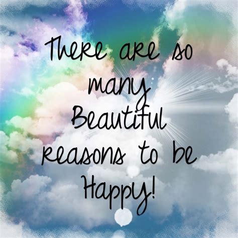 There Are So Many Beautiful Reasons To Be Happy With
