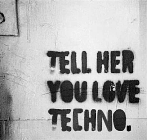 Tell Her You Love Techno We Heart It Rave Techno And Technoliebe Techno Quotes Techno
