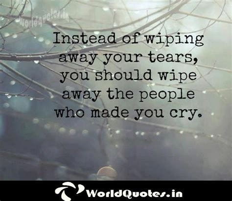 Instead Of Wiping Away Your Tears You Should Wipe Away The People From