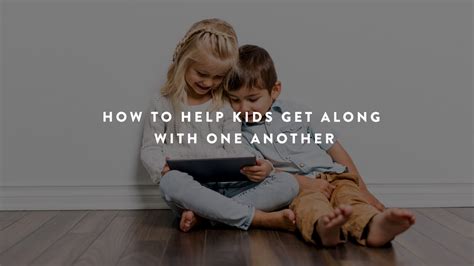 How To Help Your Kids Get Along With One Another The Parent Hub