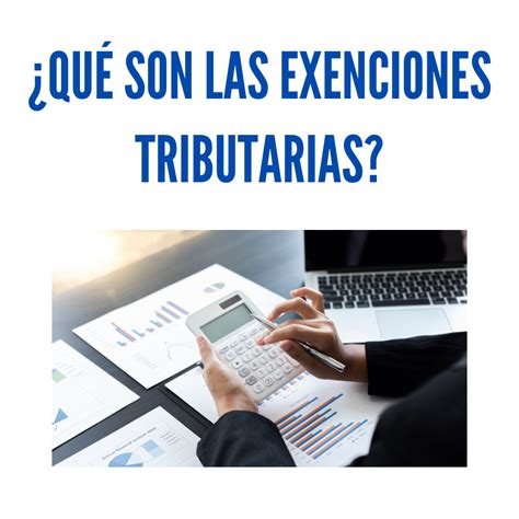 Qu Son Las Exenciones Tributarias Y Cuando Se Aplican