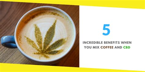 5 incredible benefits when you mix coffee and cbd