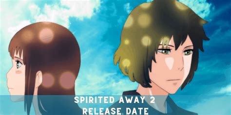 Spirited Away 2 Is Release Date Confirmed Latest Update