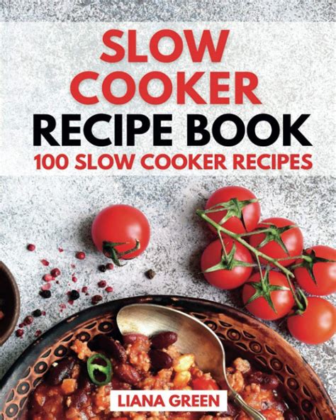 Slow Cooker Recipe Book 100 Slow Cooker Recipes By Liana Green Goodreads