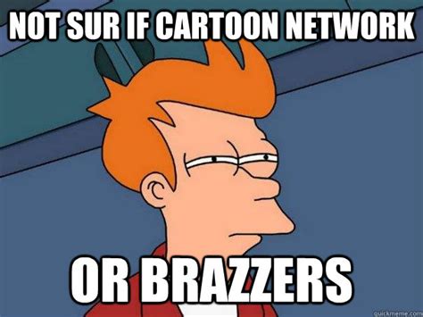 Not Sur If Cartoon Network Or Brazzers Misc Quickmeme