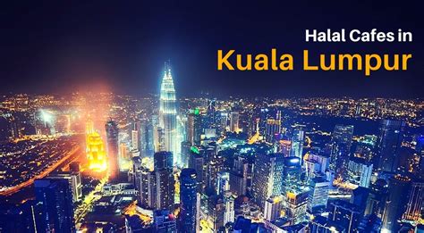 7 Must Visit Halal Cafes In Kuala Lumpur Malaysia Halal Food