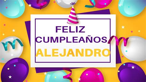️ Feliz CumpleaÑos Alejandro 👉 Happy Birthday Alejandro Youtube