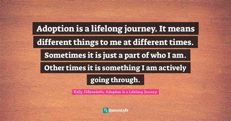 Adoption Is A Lifelong Journey It Means Different Things To Me At Dif Quote By Kelly