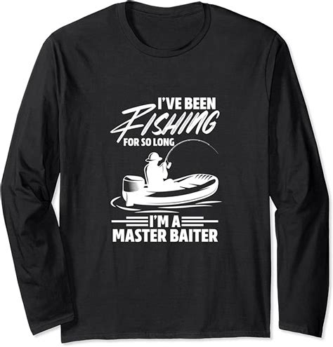 Fishing Ive Been Fishing For So Long Im A Master Baiter Long Sleeve T