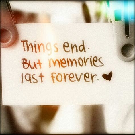 Things End But Memories Last Forever Cherish The Memories Youve
