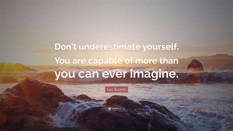 Les Brown Quote Dont Underestimate Yourself You Are Capable Of More
