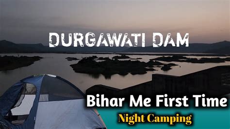 bihar me first time durgawati dam night camping youtube