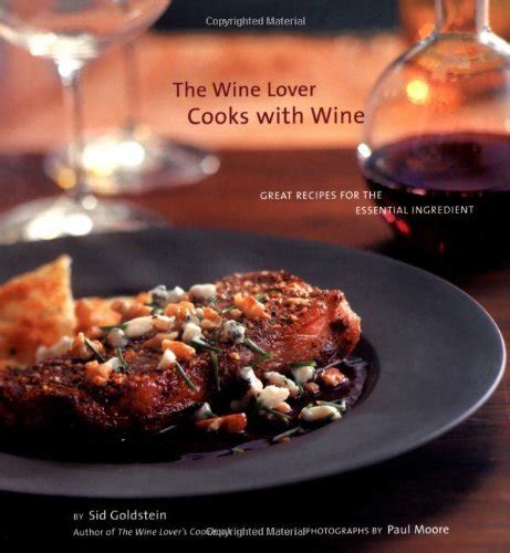 The Wine Lover Cooks With Wine Great Recipes For The Essential Ingredient By Sid Goldstein