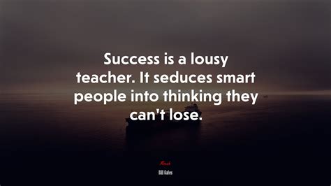 641813 Success Is A Lousy Teacher It Seduces Smart People Into