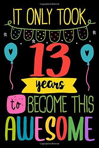 It Only Took 13 Years To Become This Awesome Happy 13 Birthday Journal