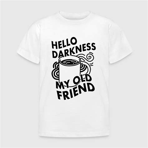 Hello Darkness My Old Friend Kaffee T Shirt Spreadshirt