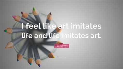 Tia Mowry Quote “i Feel Like Art Imitates Life And Life Imitates Art”