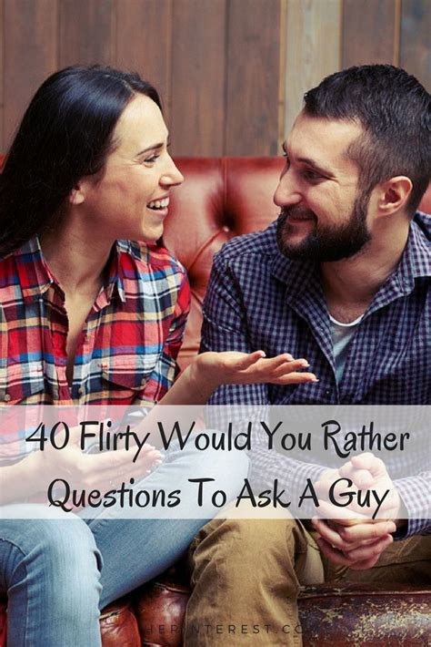 40 flirty would you rather questions to ask a guy would you rather questions flirting quotes