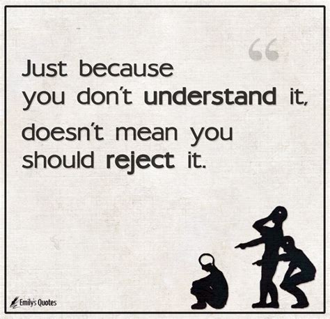 just because you don t understand it doesn t mean you should reject it popular inspirational