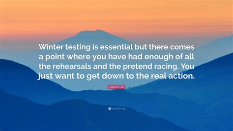 Damon Hill Quote Winter Testing Is Essential But There Comes A Point