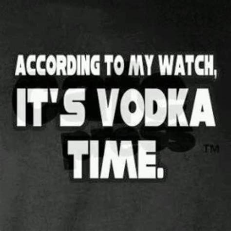 According To My Watch Its Vodka Time Meme Vodka Humor Drunk Humor