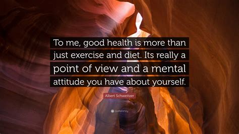 Albert Schweitzer Quote “to Me Good Health Is More Than Just Exercise