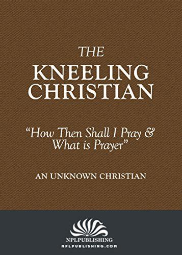 The Kneeling Christian Annotated By An Unknown Christian Goodreads
